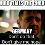 I'm batman | THIRD TIMES THE CHARM; GERMANY | image tagged in don't give me hope | made w/ Imgflip meme maker