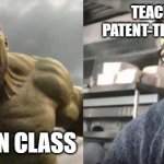 big boi teacher | TEACHER DURING PATENT-TEACHER-MEETING; TEACHER IN CLASS | image tagged in angry hulk vs civil hulk | made w/ Imgflip meme maker