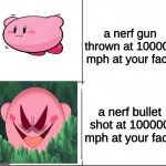lol | a nerf gun thrown at 100000 mph at your face; a nerf bullet shot at 100000 mph at your face | image tagged in innocent and evil kirby | made w/ Imgflip meme maker