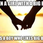 When a girl with a big butt meets a boy who likes big butts | WHEN A GIRL WITH A BIG BUTT; MEETS A BOY WHO LIKES BIG BUTTS | image tagged in love,funny,meme,memes,funny memes,big butts | made w/ Imgflip meme maker