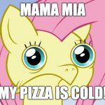 Uncomfortable Fluttershy | MAMA MIA; MY PIZZA IS COLD! | image tagged in uncomfortable fluttershy,memes,pizza,cold | made w/ Imgflip meme maker