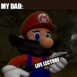 Mario with Shotgun | ME: TELL JOKE TO DAD; MY DAD:; LIFE LECTURE | image tagged in mario with shotgun | made w/ Imgflip meme maker