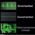 Messed up heartbeat | Class tommorow (virtual) | image tagged in messed up heartbeat | made w/ Imgflip meme maker