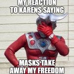 bruh karens | MY REACTION TO KARENS SAYING; MASKS TAKE AWAY MY FREEDOM | image tagged in ultraman facepalm,karen,face mask | made w/ Imgflip meme maker