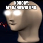 Phont | NOBODY:
MY HANDWRITING: | image tagged in phont | made w/ Imgflip meme maker