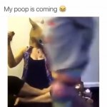My poop is coming!