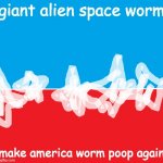 funny | giant alien space worm; make america worm poop again | image tagged in election poster blank,that meme funny | made w/ Imgflip meme maker