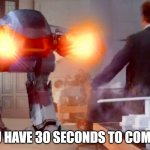 wear your mask | YOU HAVE 30 SECONDS TO COMPLY. | image tagged in ed-209 | made w/ Imgflip meme maker