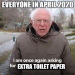 I am asking for | EVERYONE IN APRIL 2020; EXTRA TOILET PAPER | image tagged in i am asking for | made w/ Imgflip meme maker