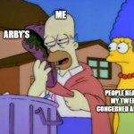 Arby's tweets | ME; ARBY'S; PEOPLE READING MY TWEETS, CONCERNED ABOUT ME | image tagged in simpsons homer sandwich | made w/ Imgflip meme maker