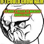 A. Killer. Fu. Manchu. | IF I COULD GROW HAIR; I'D HAVE A KILLER FU MANCHU
MOUSTACHE; dammit | image tagged in no rage face,moustache,fu manchu,killer stash,if i could grow hair | made w/ Imgflip meme maker