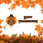 Happy Thanksgiving, Americans! | Happy Thanksgiving! | image tagged in happy thanksgiving,america,november,turkey,autumn,fall | made w/ Imgflip meme maker