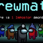 Crewmate: There is 1 Impostor among us meme