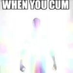 WHEN YOU CUM