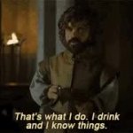 Tyrion Lannister I drink and I know things GIF Template