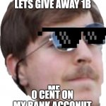 mr beast vs me | MR BEAST BE LIKE; LETS GIVE AWAY 1B; ME; 0 CENT ON MY BANK ACCONUT | image tagged in mrbeast | made w/ Imgflip meme maker