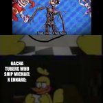 It’s true, they be disappointed and then they refuse to believe it | GACHA TUBERS WHO SHIP MICHAEL X ENNARD; | image tagged in dissapointed chica template | made w/ Imgflip meme maker
