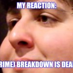 R.I.P Breakdown | MY REACTION:; (PRIME) BREAKDOWN IS DEAD... | image tagged in jontron internal screaming,breakdown,tfp,transformers,funny,rest in peace | made w/ Imgflip meme maker