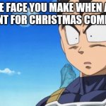 Surprized Vegeta | THE FACE YOU MAKE WHEN ALL I WANT FOR CHRISTMAS COMES ON | image tagged in memes,surprized vegeta | made w/ Imgflip meme maker