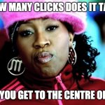 SEO meme | HOW MANY CLICKS DOES IT TAKE; TILL YOU GET TO THE CENTRE OF THE | image tagged in missy elliot | made w/ Imgflip meme maker