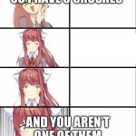 DDLC | SO I HAVE 3 CRUSHES; AND YOU AREN’T ONE OF THEM | image tagged in ddlc | made w/ Imgflip meme maker