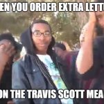 Like A Boss | WHEN YOU ORDER EXTRA LETTUCE ON THE TRAVIS SCOTT MEAL | image tagged in rap battle parody | made w/ Imgflip meme maker