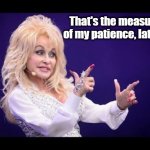 Dolly Parton see friends at party | That's the measure of my patience, lately. | image tagged in dolly parton see friends at party | made w/ Imgflip meme maker