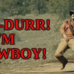 Sometimes, you pause the show at just the right second... | HURR-DURR!
I'M A COWBOY! | image tagged in hurr-durr i'm a cowboy,fear the walking dead,awkward pausing | made w/ Imgflip meme maker
