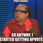 Upvote if you like upvote begging | UPVOTE BEGGARS:; SO ANYWAY, I STARTED GETTING UPVOTES | image tagged in so anyway i started blasting,you better not upvote this,why are you reading this,stop reading the tags | made w/ Imgflip meme maker