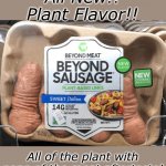 You asked for it! Plant Flavored, Plant-Based Meat! Try our Plant Flavored Bacon!! | All New!! Plant Flavor!! All of the plant with none of the meat aftertaste! | image tagged in beyond | made w/ Imgflip meme maker