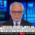 CNN "Wolf of Fake News" Fanfiction | "BLACK FRIDAY" WILL BE NOW CALLED "FRIDAY OF COLOR" | image tagged in cnn wolf of fake news fanfiction | made w/ Imgflip meme maker
