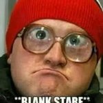 Blank stare | image tagged in blank stare | made w/ Imgflip meme maker