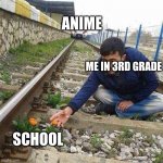 this is where it began | ANIME; ME IN 3RD GRADE; SCHOOL | image tagged in flower train man | made w/ Imgflip meme maker