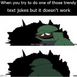 But I thought I... | When you try to do one of those trendy; text jokes but it doesn't work | image tagged in but i thought i | made w/ Imgflip meme maker