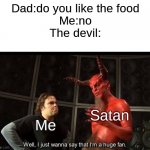 huge fan | Dad:do you like the food
Me:no
The devil:; Me; Satan | image tagged in huge fan,satan,memes,the devil,lol | made w/ Imgflip meme maker