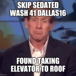 Skip Bayless pout | SKIP SEDATED WASH 41 DALLAS16; FOUND TAKING ELEVATOR TO ROOF | image tagged in skip bayless pout | made w/ Imgflip meme maker