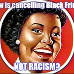 How's that Freedom Feelin' for ya lately? | How is cancelling Black Friday; NOT RACISM? | image tagged in aunt jemima,black friday,cancelled,lockdown,politically correct,passive aggressive racism | made w/ Imgflip meme maker