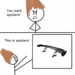 True | image tagged in you want spoilers,car,vehicle | made w/ Imgflip meme maker