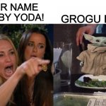 Baby Yoda vs. Grogu | YOUR NAME IS BABY YODA! GROGU IT IS. | image tagged in grogu,baby yoda,the mandalorian | made w/ Imgflip meme maker