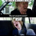 haha lol omg lmfao | OTHER COUNTRIES; USA | image tagged in why cant you just be normal,usa | made w/ Imgflip meme maker