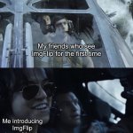 You should see your faces | My friends who see ImgFlip for the first time; Me introducing ImgFlip to my friends | image tagged in funny,memes,so true memes,funny memes,making memes,memes about memes | made w/ Imgflip meme maker