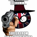 Tea Check | HEY GERMANY EEEHHMM... SUFFER FROM EVERY WORLD WAR | image tagged in tea check | made w/ Imgflip meme maker