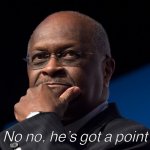 Herman Cain no no he’s got a point