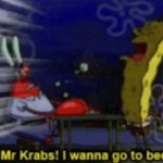 Mr.Krabs, I wanna go to bed meme
