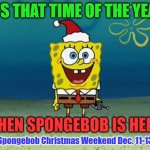 Get Ready for Spongebob Christmas Weekend Dec. 11-13 a Kraziness_all_the_way and EGOS event | IT'S THAT TIME OF THE YEAR; WHEN SPONGEBOB IS HERE! Spongebob Christmas Weekend Dec. 11-13 | image tagged in spongebob christmas weekend,santa hat,egos,kraziness_all_the_way,event,imgflip | made w/ Imgflip meme maker