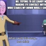 ONE candyyyyyyy MaN | ME: TRYING TO EAT CANDY WITHOUT MAKING EYE CONTACT WITH THE KID WHO STARES MY DOWN WHILE I CHOMP MA CANDY | image tagged in what's with this sassy lost child | made w/ Imgflip meme maker