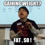 Self advocacy | GAINING WEIGHT? FAT , SO ! | image tagged in advocating cynthia | made w/ Imgflip meme maker