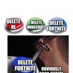 Three Buttons | DELETE RL; DELETE FORTNITE; DELETE MINECRAFT; DELETE FORTNITE; OBVIOUSLY GOOD CHOICE | image tagged in three buttons | made w/ Imgflip meme maker