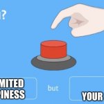 Will you press the button | YOUR PARENTS ARE DEAD; YOU GET AN UNLIMITED AMOUNT OF HAPPINESS | image tagged in will you press the button | made w/ Imgflip meme maker