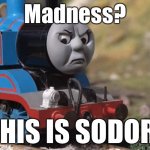 Thomas Had Never Seen Such Bullshit Before (clean version) | Madness? THIS IS SODOR! | image tagged in thomas the tank engine,this is sparta | made w/ Imgflip meme maker